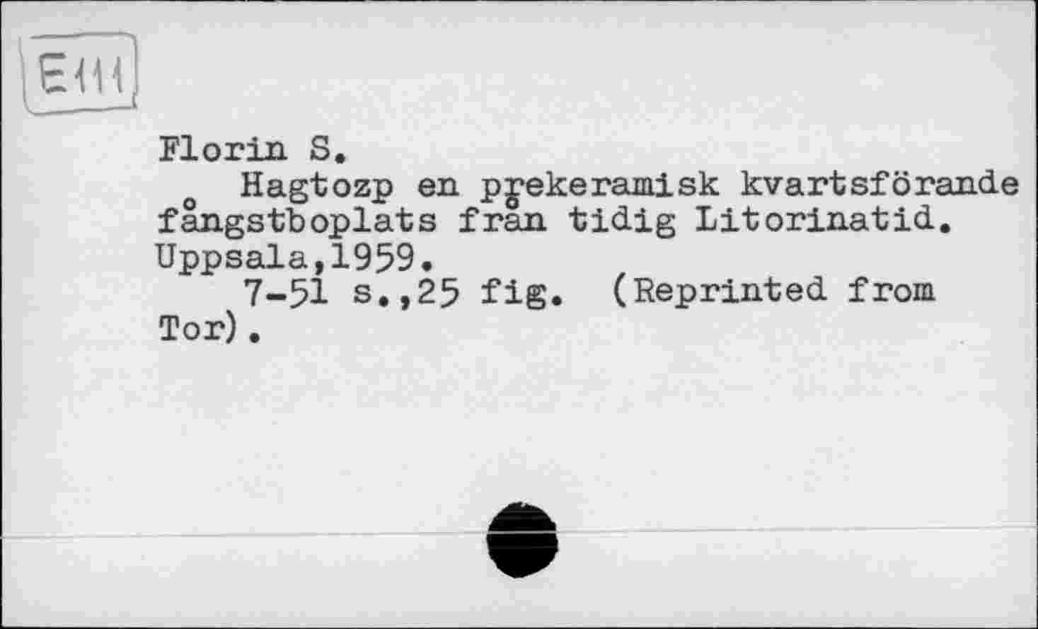 ﻿Florin S.
Hagtozp en pjekeramisk kvartsförande fângstboplats fran tidig Litorinatid. Uppsala,1959.
7-51 s.,25 fig. (Reprinted from Tor).